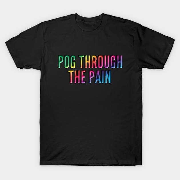 Pog Through The Pain T-Shirt by Color Fluffy